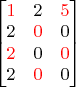 $\begin{bmatrix}
    \color{red}1 &  2 &\color{red}5  \\
     2 & \color{red}0 &  0  \\
    \color{red}2 &  0 & \color{red}0  \\
    2 & \color{red}0 &  0  \\
\end{bmatrix}$