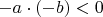 $-a\cdot (-b) <0$
