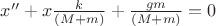 $x''+x\frac{k}{(M+m)}+\frac{gm}{(M+m)}=0$