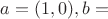 $a=(1,0), b=$