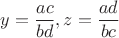 $y=\dfrac{ac}{bd},z=\dfrac{ad}{bc}$