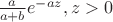 $\frac{a}{a+b}e^{-az}, z>0$