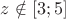 $z\notin[3;5]$