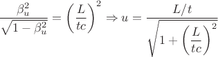 $$\dfrac{\beta_{u}^{2}}{\sqrt{1-\beta_{u}^{2}}}=\left (\dfrac{L}{tc} \right)^{2} \Rightarrow u=\dfrac{L/t}{\sqrt{1+\left (\dfrac{L}{tc} \right)^{2}}}$$