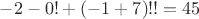 $-2-0! + (-1+7)!!=45$