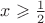 $x\geqslant\frac12$