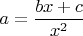 $a=\dfrac{bx+c}{x^2}$