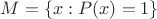 $M=\{x:P(x)=1\}$