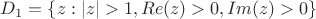 $D_1=\{z:|z|>1,Re(z)>0,Im(z)>0\}$