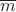 $\overline{m}$