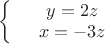 $\left\{
\begin{array}{rcl}
 &y=2z& \\
 &x=-3z& \\
\end{array}
\right.$