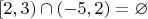 \left[ {2},{3} \right) \cap\left( {-5},{2} \right) =  \varnothing