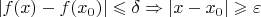 $|f(x) - f(x_{0})|\leqslant\delta \Rightarrow|x - x_{0}|\geqslant\varepsilon$