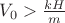 $V_0>\frac{kH}{m}$