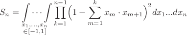$$
    S_n = \idotsint \limits_{\substack{x_1,...,x_n \\ \in [-1,1]}}
    \prod\limits_{k=1}^{n-1} \Bigl( 1-\sum\limits_{m=1}^{k}x_m \cdot x_{m+1} \Bigr)^2 dx_1...dx_n
$$