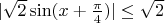 $\lvert \sqrt{2} \sin(x+\frac{\pi}{4}) \rvert \leq \sqrt{2}$