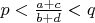 $p<\frac{a+c}{b+d}<q$