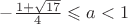 $-\frac{1+\sqrt{17}}{4}\leqslant a < 1$