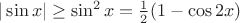 $|\sin x|\ge\sin^2 x = {1\over2}(1-\cos2x)$