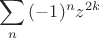 $\displaystyle\sum_n{(-1)^nz^{2k}}$