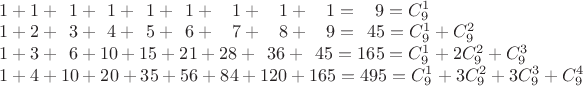 $\\1+1+\:\:1+\:\:1+\:\:1+\:\:1+\:\:\:\:1+\:\:\:\:1+\:\:\:\:1=\:\:\:\:9=C_{9}^{1}\\
1+2+\:\:3+\:\:4+\:\:5+\:\:6+\:\:\:\:7+\:\:\:\:8+\:\:\:\:9=\:\:45=C_{9}^{1}+C_{9}^{2}\\
1+3+\:\:6+10+15+21+28+\:\:36+\:\:45=165=C_{9}^{1}+2C_{9}^{2}+C_{9}^{3}\\
1+4+10+20+35+56+84+120+165=495=C_{9}^{1}+3C_{9}^{2}+3C_{9}^{3}+C_{9}^{4}$