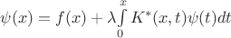 $\psi(x)=f(x)+\lambda{\int\limits_0^xK^*(x,t)\psi(t)dt$