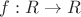 $f : R \to R$