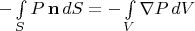 $-\int\limits_S P\,\mathbf n\,dS=-\int\limits_V \nabla P\,dV$