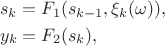 \begin{align*}&s_k = F_1(s_{k-1}, \xi_k(\omega)),\\&y_k = F_2(s_k),\end{align*}