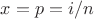 $x=p=i/n$