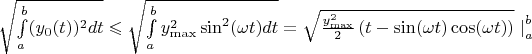 $ \sqrt{\int\limits_{a}^{b}  (y_0(t))^2 dt} \leqslant \sqrt{\int\limits_{a}^{b}  y_{\max}^2 \sin^2({\omega t}) dt} = \sqrt{\frac{y_{\max}^2}{2} \left( t-\sin({\omega t})\cos({\omega t}) \right)} \left.\right|_{a}^{b} $