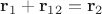 $\mathbf r_1 + \mathbf r_{12} = \mathbf r_2$
