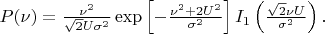 $P(\nu)=\frac{\nu^2}{\sqrt{2}U\sigma^2}\exp\left[-\frac{\nu^2+2U^2}{\sigma^2}\right]I_1\left(\frac{\sqrt{2}\nu U}{\sigma^2}\right).$