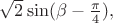 $\sqrt 2 \sin (\beta-\frac \pi 4),$