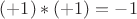 $(+1)*(+1)=-1$