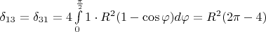 $\delta_{13}=\delta_{31}=4\int\limits_{0}^{\frac{\pi}{2} }1\cdot R^2(1-\cos\varphi) d\varphi =R^2(2\pi-4)$