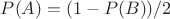$P(A) = (1 - P(B))/2$