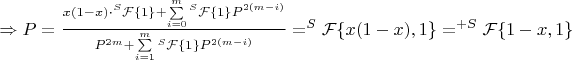 $\Rightarrow P=\frac{x(1-x)\cdot^S\mathcal{F}\{1\}+\sum\limits_{i=0}^m{^S\mathcal{F}\{1\}P^{2(m-i)}}}{P^{2m}+\sum\limits_{i=1}^m{^S\mathcal{F}\{1\}P^{2(m-i)}}}=^S\mathcal{F}\{x(1-x),1\}=^{+S}\mathcal{F}\{1-x,1\}$