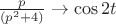 $\frac{p}{(p^{2}+4)} \to \cos2t$ $\frac{p}{(p^{2}+4)} \to \cos2t$