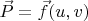 $\vec{P}=\vec{f}(u,v)$