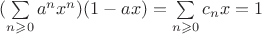 $(\sum\limits_{n\geqslant0} {a^n x^n})(1-ax)=\sum\limits_{n\geqslant0} {c_nx}=1$