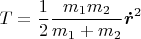 $$T=\frac12 \frac{m_1 m_2}{m_1+m_2}\boldsymbol{\dot{r}}^2$$