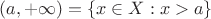 $(a,+\infty)=\{x\in X:x>a\}$