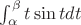 $\int_{\alpha}^{\beta} t \sin t dt$