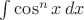 $\int\limits \cos^n x \,dx$ $\int\limits \cos^n x \,dx$