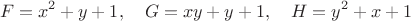 $$F=x^2+y+1,\quad G=xy+y+1,\quad H=y^2+x+1$$