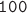 ${\tt 100}$
