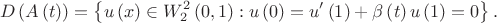 $$
D\left( {A\left( t \right)} \right) = \left\{ {u\left( x \right) \in W_2^2 \left( {0,1} \right):u\left( 0 \right) = u'\left( 1 \right) + \beta \left( t \right)u\left( 1 \right) = 0} \right\}.
$$