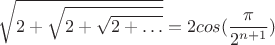 $$\sqrt{2+\sqrt{2+\sqrt{2+&hellip;}}}=2cos(\frac{\pi}{2^{n+1}})$