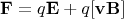 $$\mathbf{F}=q\mathbf{E}+q[\mathbf{v}\mathbf{B}]$$
